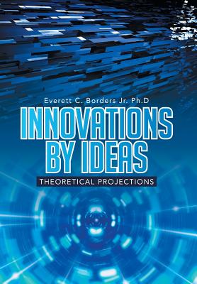 Innovations by Ideas: Theoretical Projections - Borders Ph D, Everett C, Jr.