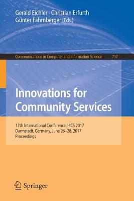 Innovations for Community Services: 17th International Conference, I4cs 2017, Darmstadt, Germany, June 26-28, 2017, Proceedings - Eichler, Gerald (Editor), and Erfurth, Christian (Editor), and Fahrnberger, Gnter (Editor)