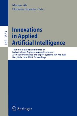Innovations in Applied Artificial Intelligence: 18th International Conference on Industrial and Engineering Applications of Artificial Intelligence and Expert Systems, Iea/Aie 2005, Bari, Italy, June 22-24, 2005, Proceedings - Esposito, Floriana (Editor)