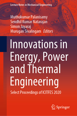 Innovations in Energy, Power and Thermal Engineering: Select Proceedings of ICITFES 2020 - Palanisamy, Muthukumar (Editor), and Natarajan, Sendhil Kumar (Editor), and Jayaraj, Simon (Editor)