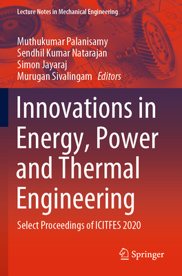 Innovations in Energy, Power and Thermal Engineering: Select Proceedings of ICITFES 2020 - Palanisamy, Muthukumar (Editor), and Natarajan, Sendhil Kumar (Editor), and Jayaraj, Simon (Editor)