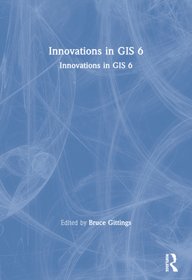 Innovations in GIS 6: Integrating Information Infrastructures with GI Technology - Gittings, Bruce (Editor)