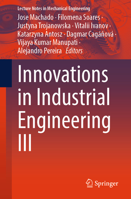 Innovations in Industrial Engineering III - Machado, Jose (Editor), and Soares, Filomena (Editor), and Trojanowska, Justyna (Editor)