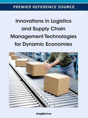Innovations in Logistics and Supply Chain Management Technologies for Dynamic Economies - Luo, Zongwei (Editor)