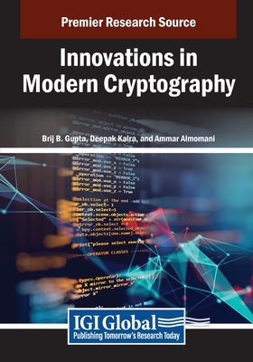 Innovations in Modern Cryptography - Gupta, Brij B. (Editor), and Kalra, Deepak (Editor), and Almomani, Ammar (Editor)