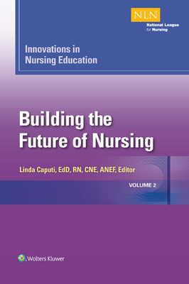 Innovations in Nursing Education: Building the Future of Nursing, Volume 2 Volume 2 - Caputi, Linda, Msn, Edd, RN, CNE