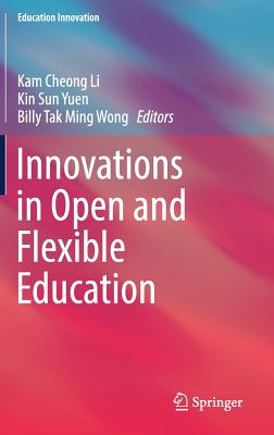 Innovations in Open and Flexible Education - Li, Kam Cheong (Editor), and Yuen, Kin Sun (Editor), and Wong, Billy Tak Ming (Editor)