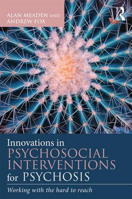Innovations in Psychosocial Interventions for Psychosis: Working with the hard to reach - Meaden, Alan, and Fox, Andrew