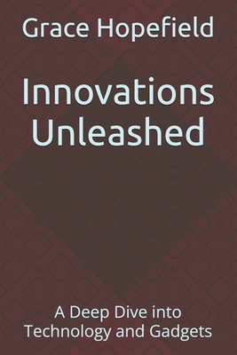 Innovations Unleashed: A Deep Dive into Technology and Gadgets - Hopefield, Grace