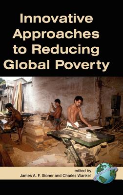 Innovative Approaches to Reducing Global Poverty (Hc) - Stoner, James (Editor), and Wankle, Charles (Editor)