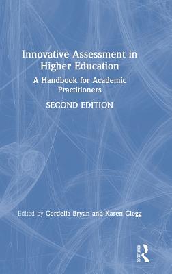 Innovative Assessment in Higher Education: A Handbook for Academic Practitioners - Bryan, Cordelia (Editor), and Clegg, Karen (Editor)