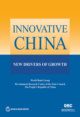 Innovative China: New Drivers of Growth - Development Research Center of the State Council, and World Bank Group
