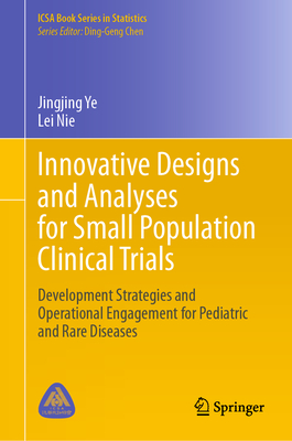 Innovative Designs and Analyses for Small Population Clinical Trials: Development Strategies and Operational Engagement for Pediatric and Rare Diseases - Ye, Jingjing, and Nie, Lei