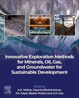 Innovative Exploration Methods for Minerals, Oil, Gas, and Groundwater for Sustainable Development - Moitra, A K (Editor), and Bhattacharya, Jayanta (Editor), and Kayal, J R (Editor)