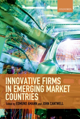 Innovative Firms in Emerging Market Countries - Amann, Edmund (Editor), and Cantwell, John (Editor)