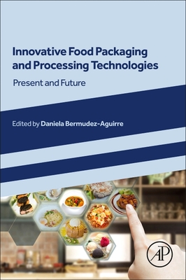 Innovative Food Packaging and Processing Technologies: Present and Future - Bermudez-Aguirre, Daniela (Editor)