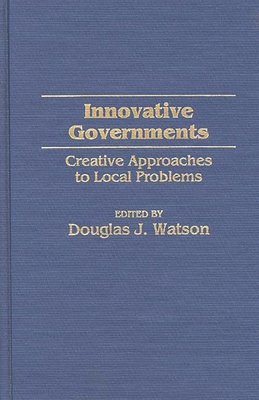 Innovative Governments: Creative Approaches to Local Problems - Watson, Douglas J