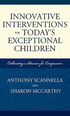 Innovative Interventions for Today's Exceptional Children: Cultivating a Passion for Compassion - Scannella, Anthony, and McCarthy, Sharon