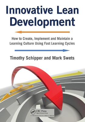 Innovative Lean Development: How to Create, Implement and Maintain a Learning Culture Using Fast Learning Cycles - Schipper, Timothy, and Swets, Mark