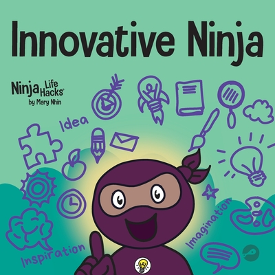 Innovative Ninja: A STEAM Book for Kids About Ideas and Imagination - Nhin, Mary