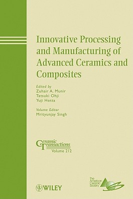 Innovative Processing and Manufacturing of Advanced Ceramics and Composites - Munir, Zuhair A (Editor), and Ohji, Tatsuki (Editor), and Hotta, Yuji (Editor)