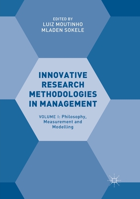 Innovative Research Methodologies in Management: Volume I: Philosophy, Measurement and Modelling - Moutinho, Luiz (Editor), and Sokele, Mladen (Editor)