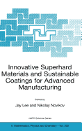 Innovative Superhard Materials and Sustainable Coatings for Advanced Manufacturing: Proceedings of the NATO Advanced Research Workshop on Innovative Superhard Materials and Sustainable Coating, Kiev, Ukraine,12 - 15 May 2004.