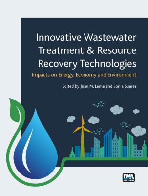 Innovative Wastewater Treatment & Resource Recovery Technologies: Impacts on Energy, Economy and Environment - Lema, Juan M. (Editor), and Suarez Martinez, Sonia (Editor)