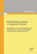 Innovatives Lernen Im Digitalen Zeitalter: Konzeption Und Implementierung Von Multimedialen Lehrveranstaltungen Im Rahmen Der Hochschullehre