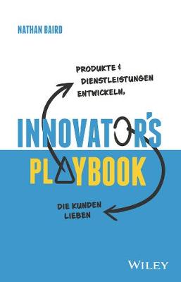 Innovator's Playbook: Produkte und Dienstleistungen entwickeln, die Kunden lieben - Baird, Nathan, and Reit, Birgit (Translated by)