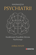 Innowacje W Psychiatrii: Ksztaltowanie Przyszlo ci Zdrowia Psychicznego