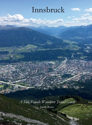 Innsbruck: A Solo Female Wanderer Travel Guide - Rowe, Sarah