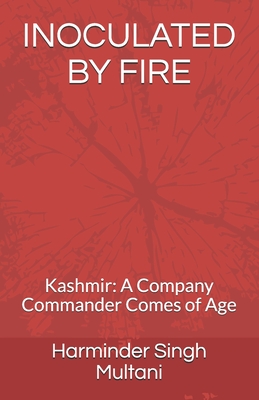 Inoculated by Fire: Kashmir: A Company Commander Comes of Age - Multani, Harminder Singh Singh
