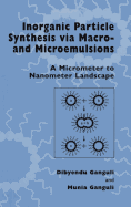 Inorganic Particle Synthesis Via Macro and Microemulsions: A Micrometer to Nanometer Landscape