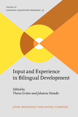 Input and Experience in Bilingual Development - Grter, Theres (Editor), and Paradis, Johanne, Dr. (Editor)