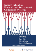 Input/Output in Parallel and Distributed Computer Systems - Jain, Ravi (Editor), and Werth, John (Editor), and C Browne, James (Editor)