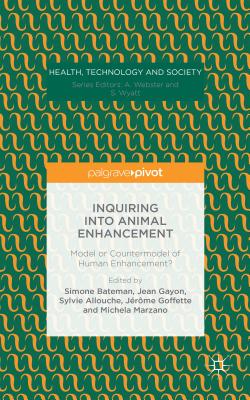 Inquiring into Animal Enhancement: Model or Countermodel of Human Enhancement? - Bateman, Simone (Editor), and Allouche, Sylvie (Editor), and Gayon, Jean (Editor)