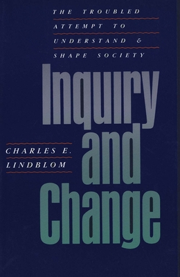 Inquiry and Change: The Troubled Attempt to Understand and Shape Society - Lindblom, Charles E