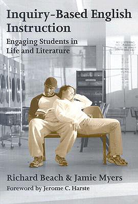 Inquiry-Based English Instruction: Engaging Students in Life and Literature - Beach, Richard, MD, and Myers, Jamie, and Genishi, Celia (Editor)