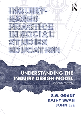 Inquiry-Based Practice in Social Studies Education: Understanding the Inquiry Design Model - Grant, S G, and Swan, Kathy, and Lee, John