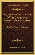 Inquiry Into the Opinions of the Commercial Classes of Great Britain: On the Suez Ship Canal (1857)