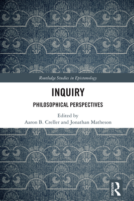 Inquiry: Philosophical Perspectives - Creller, Aaron B (Editor), and Matheson, Jonathan (Editor)