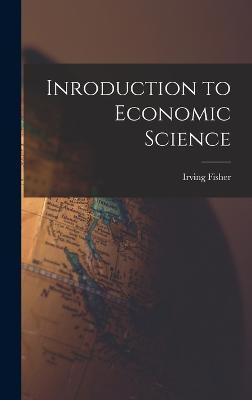 Inroduction to Economic Science - 1867-1947, Fisher Irving