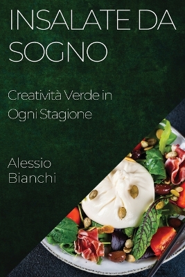 Insalate da Sogno: Creativit? Verde in Ogni Stagione - Bianchi, Alessio