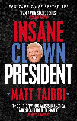 Insane Clown President: Dispatches from the American Circus - Taibbi, Matt