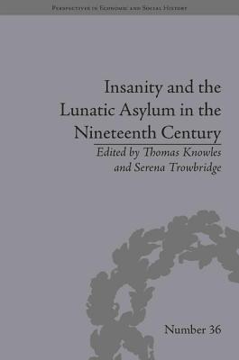 Insanity and the Lunatic Asylum in the Nineteenth Century - Knowles, Thomas (Editor), and Trowbridge, Serena (Editor)