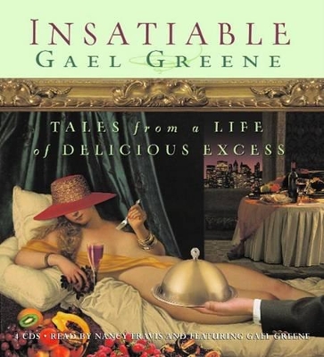 Insatiable: Tales from a Life of Delicious Excess - Greene, Gael (Read by), and Travis, Nancy (Read by)