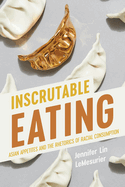 Inscrutable Eating: Asian Appetites and the Rhetorics of Racial Consumption