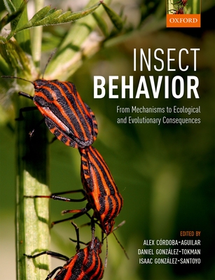 Insect Behavior: From Mechanisms to Ecological and Evolutionary Consequences - Crdoba-Aguilar, Alex (Editor), and Gonzlez-Tokman, Daniel (Editor), and Gonzlez-Santoyo, Isaac (Editor)