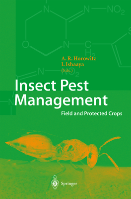 Insect Pest Management: Field and Protected Crops - Horowitz, A. Rami (Editor), and Ishaaya, Isaac (Editor)